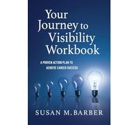 Your Journey To Visibility Workbook: A Proven Action Plan to Achieve Career Success