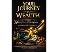 Your Journey to Wealth - From the First Click on Your Computer to Your First $1,000: ( Your Complete Guide to Working Online )