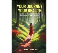 YOUR JOURNEY, YOUR HEALTH: UNLOCKING SECRETS TO LONGEVITY AND YOUTH