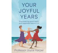 Your Joyful Years: Empowering good health and happiness beyond 50