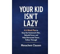 Your Kid Isn't Lazy: A 6-Week Plan to Stop the Homework War, Rebuild Focus, and Help Distracted Teens Follow Through