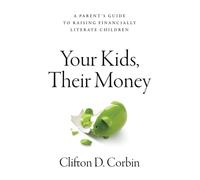 Your Kids, Their Money: A Parent’s Guide to Raising Financially Literate Children