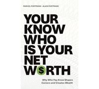 Your Know-Who Is Your Net Worth: Why Who You Know Shapes Careers and Creates Wealth