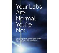 Your Labs Are Normal. You’re Not.: The Missing Science Behind Chronic Fatigue, Brain Fog, Weight Gain, Anxiety, and Inflammation