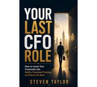 Your Last CFO Role: How to Leave Your Corporate Job, Build a Fractional Practice, and Never Go Back