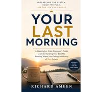 Your Last Morning: A Washington State Employee’s Guide to Understanding Your Benefits, Planning Ahead, and Taking Ownership of Your Future