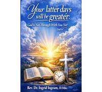 "Your Latter Days Will Be Greater: God Is Not Through With You Yet!"