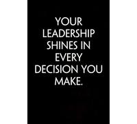 Your Leadership Shines in Every Decision You Make: Adult Humor Notebook Gift for Seniors, Friends, Coworker, Team, Boss, Staff Member, Teacher, Family (100 pages; 6"x9")