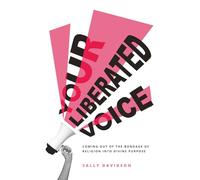 Your Liberated Voice: Coming out of the Bondage of Religion into Divine Purpose