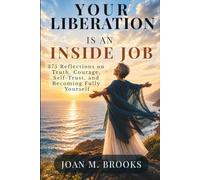 Your Liberation Is an Inside Job: 375 Reflections on Truth, Courage, Self-Trust, and Becoming Fully Yourself