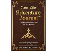 Your Life Adventure Journal: A Guided Companion for Living Your Life's Adventure
