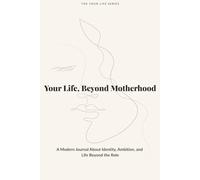Your Life, Beyond Motherhood: A Guided Journal for Mothers to Reconnect with Identity, Purpose, and Life Beyond Motherhood
