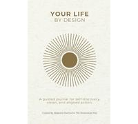 Your Life By Design: A guided journal for self-discovery, vision, and aligned action.