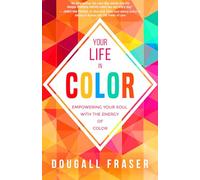 Your Life in Colour: Empowering Your Soul with the Energy of Colour