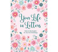 Your Life in Letters: Notes to My Daughter for Your First 18 Birthdays