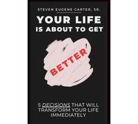 Your Life is About to Get Better: 5 Decisions That Will Transform Your Life Immediately