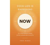 YOUR LIFE IS HAPPENING NOW: How to Stop Waiting for Someday and Start Loving the Life in Front of You