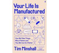 Your Life Is Manufactured: How We Make Things, Why It Matters and How We Can Do It Better