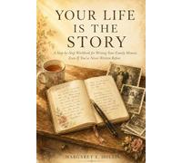 Your Life Is the Story: A Step-by-Step Workbook for Writing Your Family Memoir, Even If You've Never Written Before