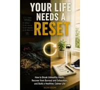 Your Life Needs a Reset: How to Break Unhealthy Habits, Recover from Burnout and Exhaustion, and Build a Healthier, Calmer Life.