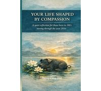 YOUR LIFE SHAPED BY COMPASSION A quiet reflection for those born in 1983, moving through the year 2026 (Your Life, Shaped Quietly - Year Reflections)