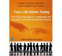 Your Life Starts Today: 100 Tips to Navigate AI, Understand the Dynamic Consumer & Creating Inclusive Culture