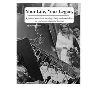 Your Life, Your Legacy: A guided workbook to gather what matters and prepare an estate plan your family can rely on