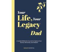 Your Life, Your Legacy - Dad: A Guided Reflection Journal to Capture Your Stories, Memories, and Wisdom