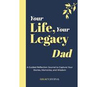 Your Life, Your Legacy - Dad: A Guided Reflection Journal to Capture Your Stories, Memories, and Wisdom