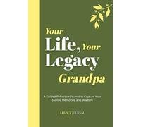 Your Life, Your Legacy - Grandpa: A Guided Reflection Journal to Capture Your Stories, Memories, and Wisdom
