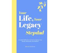 Your Life, Your Legacy - Stepdad: A Guided Reflection Journal to Capture Your Stories, Memories, and Wisdom