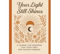 Your Light Still Shines: A Guided Journal for Grief, Healing,Remembrance and Rebuilding.