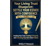 Your Living Trust Blueprint: Settle Your Estate with Confidence: A Step-by-Step Guide to Creating Your Trust, Funding It Properly, and Protecting Your Heirs from Probate (The Secure Legacy Series)