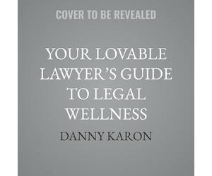 Your Lovable Lawyer's Guide to Legal Wellness: Fighting Back Against a World That's Out to Cheat You