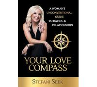 Your Love Compass: A Woman's Unconventional Guide to Dating & Relationships