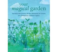 Your Magical Garden: Harness the power of the elements to create an enchanted outdoor space