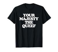 Your Majesty The Queef - Divertido Dicho para Mujeres, niñas, Mujeres Camiseta