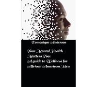 Your Mental Health Matters Too: A Guide to Wellness for African American Men