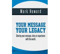 Your Message, Your Legacy: Sharing your message, story or experience with the world