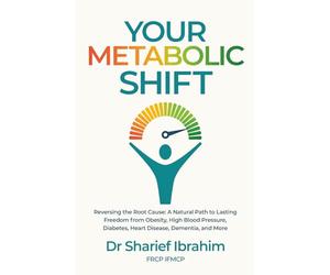 Your Metabolic Shift: The Natural Approach to Breaking Away from Obesity, High Blood Pressure, Diabetes, Heart Disease, Dementia, and Cancer.