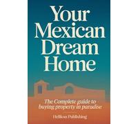 Your Mexican Dream Home: The Complete Guide to Buying Property in Paradise: A Step-by-Step Guide to Buying, Owning, and Thriving with Property in Mexico" (Mexican Travel)