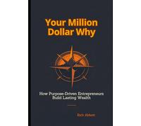 Your Million Dollar Why: How Purpose-Driven Entrepreneurs Build Lasting Wealth (THE HONEST WEALTH SERIES)