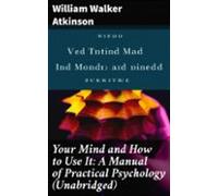 Your Mind And How To Use It: A Manual Of Practical Psychology (unabrid