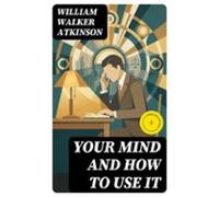 Your Mind And How To Use It (ebook)