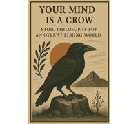 Your Mind is a Crow: Stoic Philosophy for an Overwhelming World