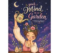 Your Mind Is a Garden: A Self-Love and Healing Coloring Book for Adults Featuring Whimsical Botanical Illustrations for Stress Relief & Mindfulness