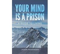 Your Mind is a Prison: A Guide to Living