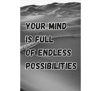 Your Mind Is Full Of Endless Possibilities.: A Motivational Journal for Productivity and Growth
