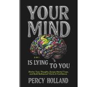 Your Mind Is Lying to You (2 in 1): Shatter Toxic Thoughts, Escape Mental Traps, and Build Bulletproof Clarity & Confidence.