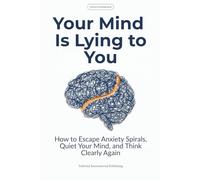 Your Mind Is Lying to You: How to Escape Anxiety Spirals, Quiet Your Mind, and Think Clearly Again (Tailwind Life's Strategy Series)